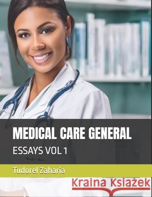 Medical Care General: Essays Vol 1 Zaharia, Tudorel 9798269955360 Independently Published