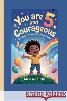 You Are 5 and Courageous: Believing in Yourself Every Step of the Way Stubbs, Melissa 9798269970837