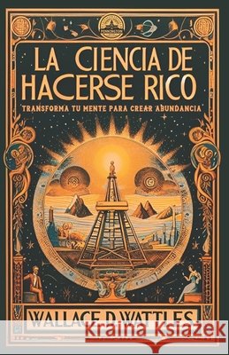 La Ciencia de Hacerse Rico: Transforma Tu Mente para Crear Abundancia Niño, Gabriel, Wattles, Wallace D. 9798270082413 Independently Published