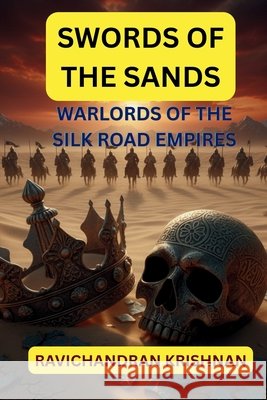 Swords of the Sands: Warlords of the Silk Road Empires Krishnan, Ravichandran 9798270118501