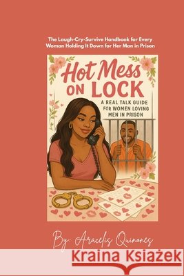 Hot Mess On Lock: Love behind bars ain't for the weak. Quinones, Aracelis 9798270156039 Independently Published