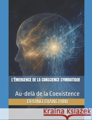 L'Émergence de la Conscience Symbiotique: Au-delà de la Coexistence Bianchini, Bruno 9798270324230
