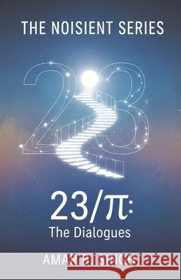 The 23/π Dialogues: Consciousness at the Ratio of Transformation Singh, Amar B. 9798270377755 Independently Published