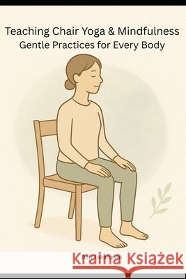 Teaching Chair Yoga and Mindfulness: Gentle Practices for Every Body Takahashi, Ren 9798270402716