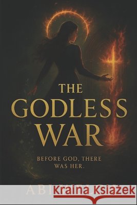 The Godless War: Before God, There was her. Welch, Abi 9798270466572