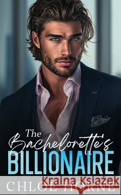 The Bachelorette's Billionaire: An Opposites Attract Forced Proximity Romance Horne, Chloe 9798270582319