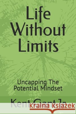 Life Without Limits: Uncapping The Potential Mindset Willis, Dave, Gant, Kent, Jr. 9798270585174