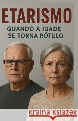 Etarismo - Quando a Idade Se Torna Um Rótulo +. 20 Autores, Monique Machado 9798270635558