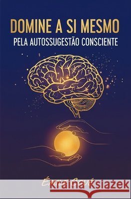 Domine a Si Mesmo Pela Autossugestão Consciente Nigro, Napoleon, Coué, Émile 9798270652913 Independently Published