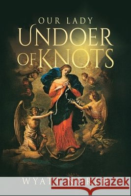 Our Lady, Undoer of Knots North, Wyatt 9798270697358