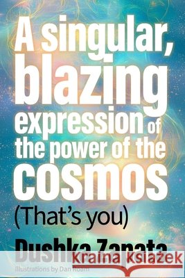 A Singular, Blazing Expression of the Power of the Cosmos (That's You) Roam, Dan, Zapata, Dushka 9798270699710 Independently Published