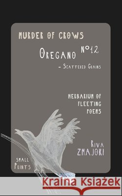 OreganoN°12 - Scattered Grains: Murder of Crows: Herbarium of Fleeting Poems Zmajoki, Riva 9798270700744