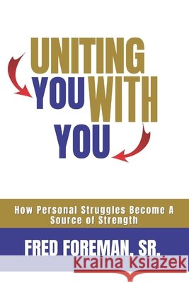 Uniting You With You: How Personal Struggles Become A Source of Strength Foreman, Fred, Sr. 9798270705510