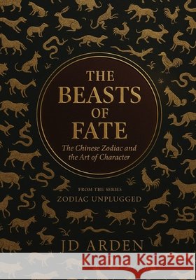 The Beasts of Fate: The Chinese Zodiac and The Art of Character Arden, Jd 9798270708788