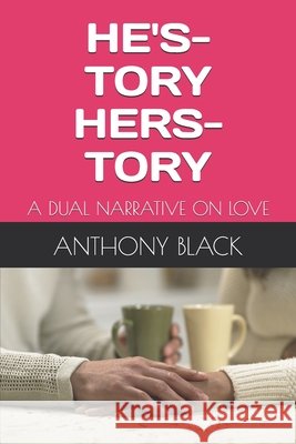 He's-Tory Hers-Tory: A Dual Narrative on Love Black, Anthony 9798270776176 Independently Published