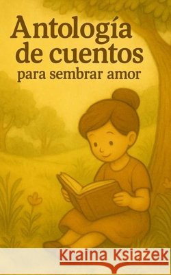 Antología de cuentos para sembrar amor Hernandez Covarrubias, Cesar Eduardo 9798270816087