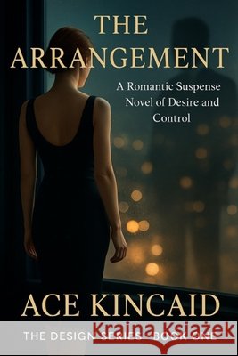 The Arrangement: A Romantic Suspense Novel of Desire and Control Kincaid, Ace 9798270827113