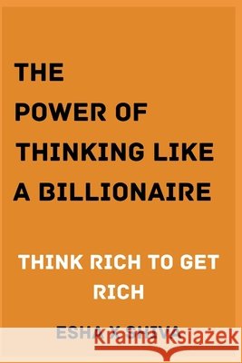 The Power of Thinking Like a Billionaire Mind: Think Rich to Get Rich Venkatesan, Prabadevi, X. Shiva, Esha 9798270868048
