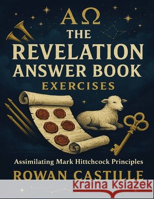 The Revelation Answer Book Exercises: Assimilating Mark Hitchcock Principles Castille, Rowan 9798270929237
