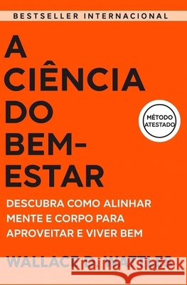 A Ciência do Bem-Estar: Descubra Como Alinhar Mente E Corpo Para Aproveitar E Viver Bem Nigro, Napoleon, D. Wattles, Wallace 9798271017971 Independently Published