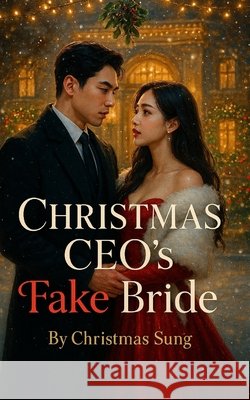 Christmas CEO's Fake Bride: A Contract Marriage Romance with a Christmas Curse Sung, Christmas 9798271160165