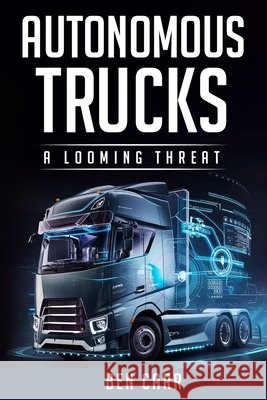 Autonomous Trucks: A Looming Threat Carr, Ben 9798271166679