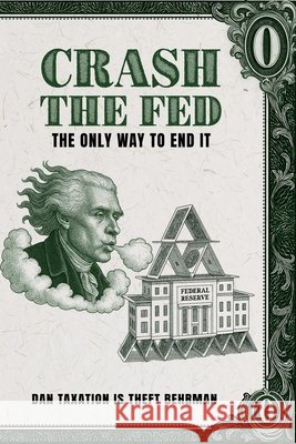 Crash The Fed: The Only Way To End It Behrman, Dan Taxation Is Theft 9798271251122