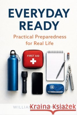 Everyday Ready: Practical Preparedness for Real Life Thompson, William O. 9798271253232