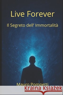 Live Forever: Il Segreto dell'Immortalità Mauro, Pompetti 9798271267383