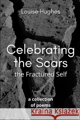 Celebrating the Scars: the Fractured Self Borsa, Tito, Hughes, Louise 9798271366727