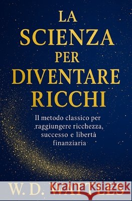 La Scienza Per Diventare Ricchi: Il Metodo Classico Per Raggiungere Ricchezza, Successo E Libertà Finanziaria Ruiz, Napoleon, Wattles, Wallace D. 9798271467172 Independently Published
