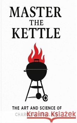Master the Kettle: The Art & Science of Charcoal Grilling Gpt, Chat, Thomas, Ray 9798271474590