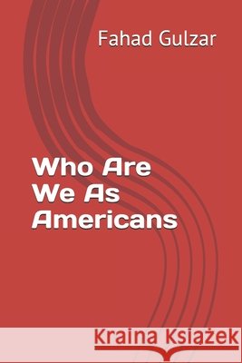 Who Are We As Americans Gulzar, Fahad 9798271479007