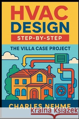 HVAC Design Step-by-Step: The Villa Case Project Nehme, Charles 9798271613883 Independently Published
