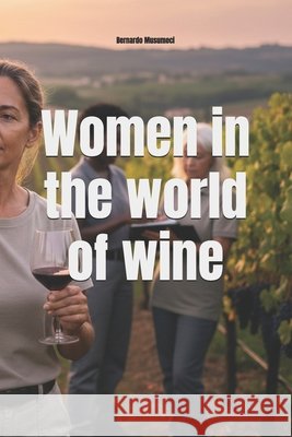 Women in the world of wine Musumeci, Bernardo 9798271666537