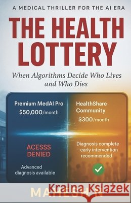 The Health Lottery: When Algorithms Decide Who Lives and Who Dies N, Mahesh 9798271678585