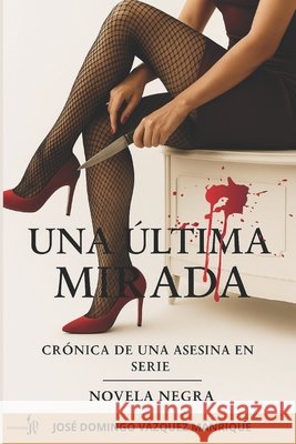 Una Última Mirada: Crónica de Una Asesina En Serie Novela Negra Vázquez Manrique, José Domingo 9798271722462