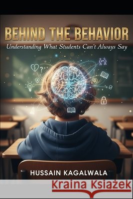 Behind The Behavior: Understanding What Students Can't Always Say Kagalwala, Hussain 9798271744051