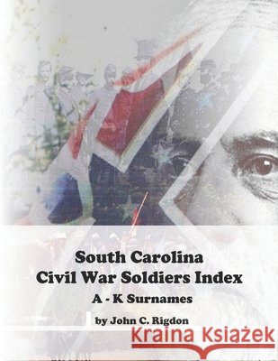South Carolina Civil War Soldiers Index - A - K Surnames Rigdon, John C. 9798271883354