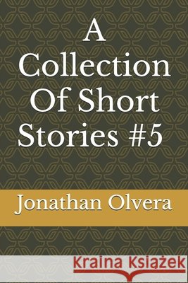 A Collection Of Short Stories #5 by Jonathan Olvera Olvera, Jonathan 9798271887727