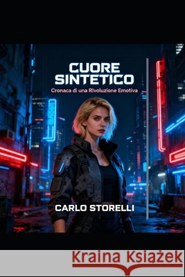 Cuore Sintetico: Cronaca di una Rivoluzione Emotiva Storelli, Carlo 9798271938108