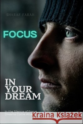 Focus in Your Dream: In the Silence of Focus, Dreams Come Alive Farah, Sharaf 9798271952906 Independently Published