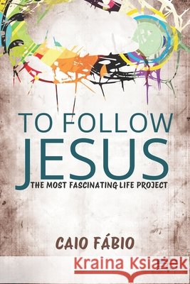 To Follow Jesus: The Most Fascinating Life Project D' Araujo Filho, Caio Fabio, D' Araujo, Caio Fabio 9798272016287