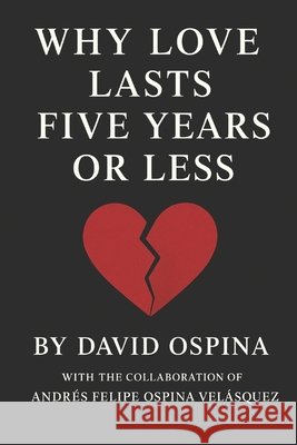 Why Does Love Last 5 Years or Less? Ospina, Andres, Ospina, David 9798272066589