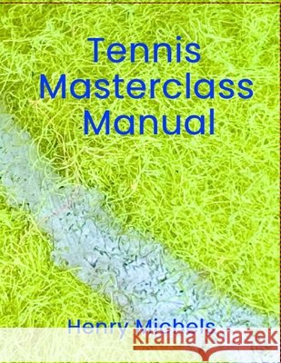 Tennis Masterclass Manual Michels, Henry 9798272183842