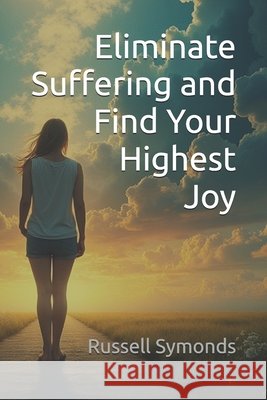 Eliminate Suffering and Find Your Highest Joy Symonds, Russell 9798272214393