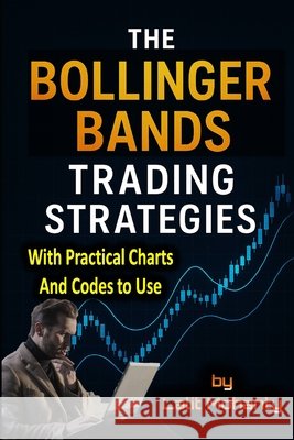 The Bollinger Bands Trading Strategies: With Practical Charts and Codes to Use Mohanty, Lalit Prasad 9798272226655 Independently Published