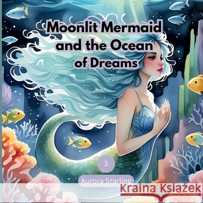 Moonlit Mermaid and the Ocean of Dreams: A Magical Bedtime Story for Kids Ages 3-8 Starling, Aurora 9798272243164 Independently Published
