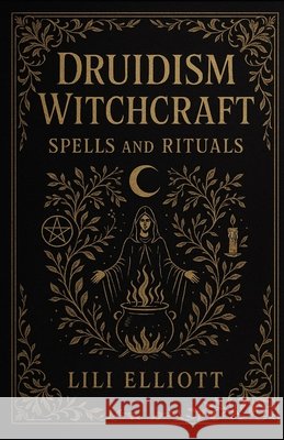 Druidism Witchcraft: Spells and Rituals Elliot, Lili 9798272363992