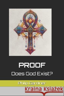 Proof: Does God Exist? Gardiner, Philip 9798272402349 Independently Published